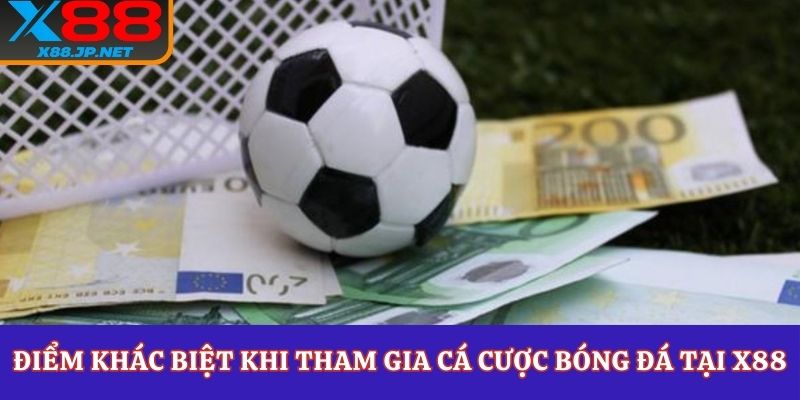 Điểm khác biệt khi tham gia cá cược bóng đá tại X88